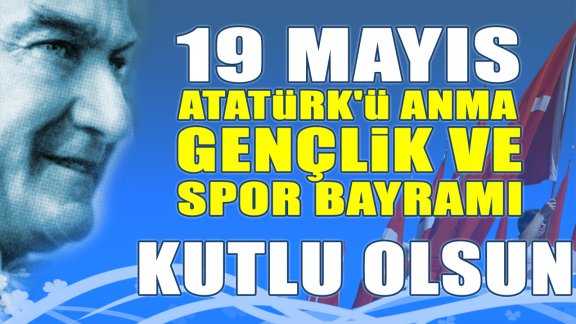 19 Mayıs Atatürkü Anma Gençlik ve Spor Bayramı Kutlu Olsun